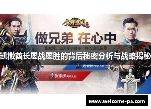 凯撒酋长屡战屡胜的背后秘密分析与战略揭秘 凯撒酋长屡战屡胜的背后秘密分析与战略揭秘