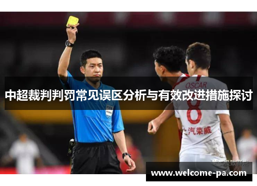 中超裁判判罚常见误区分析与有效改进措施探讨 中超裁判判罚常见误区分析与有效改进措施探讨