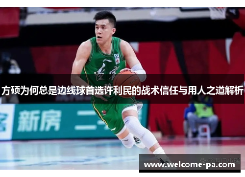 方硕为何总是边线球首选许利民的战术信任与用人之道解析 方硕为何总是边线球首选许利民的战术信任与用人之道解析