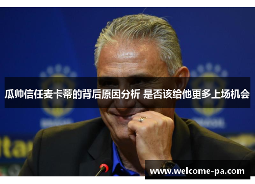 瓜帅信任麦卡蒂的背后原因分析 是否该给他更多上场机会 瓜帅信任麦卡蒂的背后原因分析 是否该给他更多上场机会
