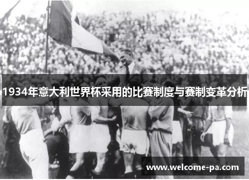 1934年意大利世界杯采用的比赛制度与赛制变革分析 1934年意大利世界杯采用的比赛制度与赛制变革分析
