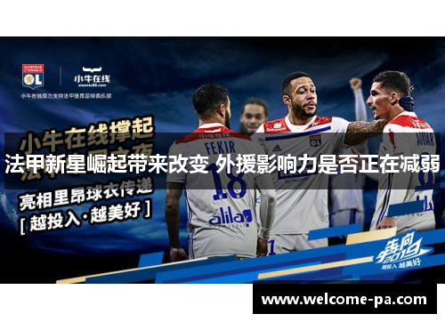 法甲新星崛起带来改变 外援影响力是否正在减弱 法甲新星崛起带来改变 外援影响力是否正在减弱