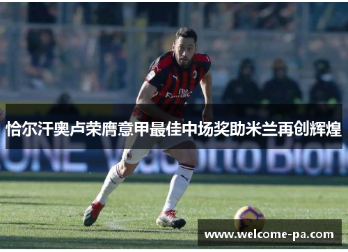 恰尔汗奥卢荣膺意甲最佳中场奖助米兰再创辉煌